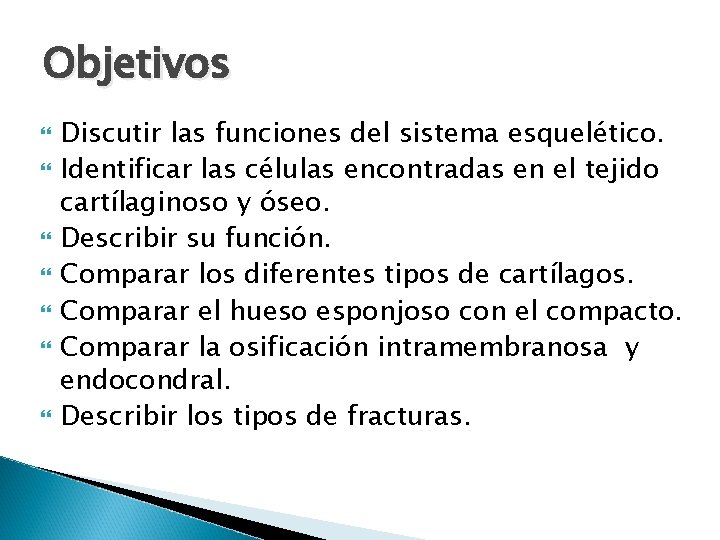 Objetivos Discutir las funciones del sistema esquelético. Identificar las células encontradas en el tejido