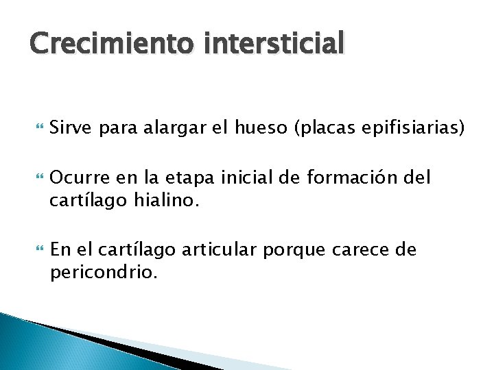 Crecimiento intersticial Sirve para alargar el hueso (placas epifisiarias) Ocurre en la etapa inicial