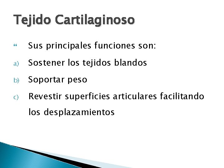Tejido Cartilaginoso Sus principales funciones son: a) Sostener los tejidos blandos b) Soportar peso