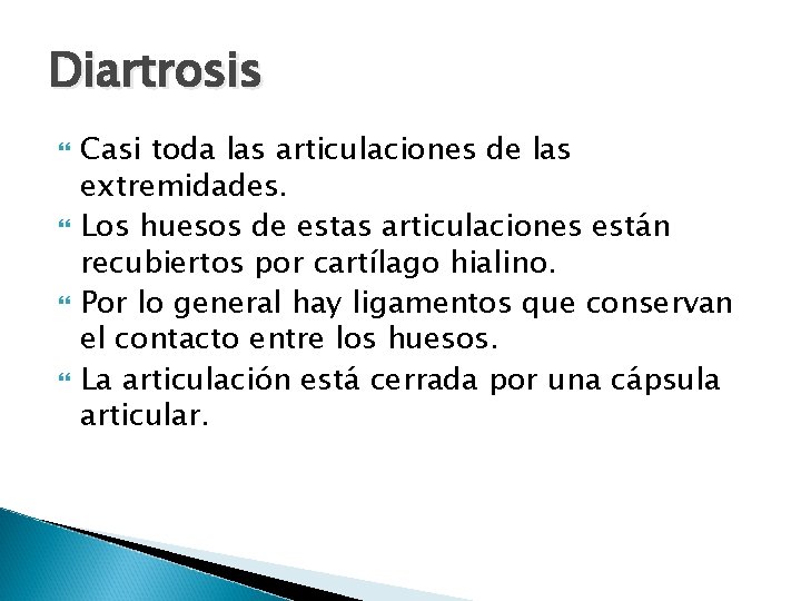 Diartrosis Casi toda las articulaciones de las extremidades. Los huesos de estas articulaciones están