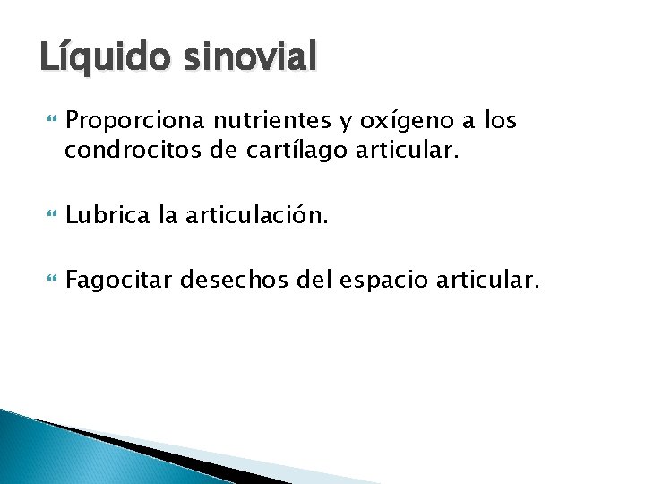 Líquido sinovial Proporciona nutrientes y oxígeno a los condrocitos de cartílago articular. Lubrica la