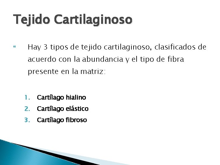Tejido Cartilaginoso Hay 3 tipos de tejido cartilaginoso, clasificados de acuerdo con la abundancia