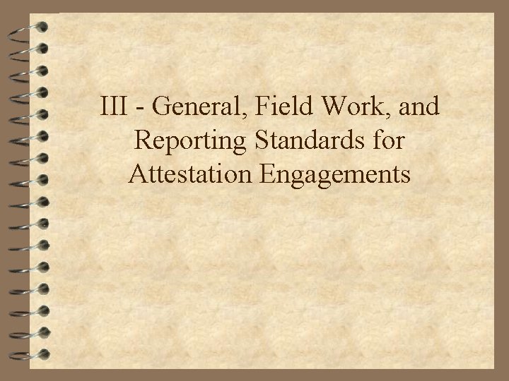 III - General, Field Work, and Reporting Standards for Attestation Engagements 