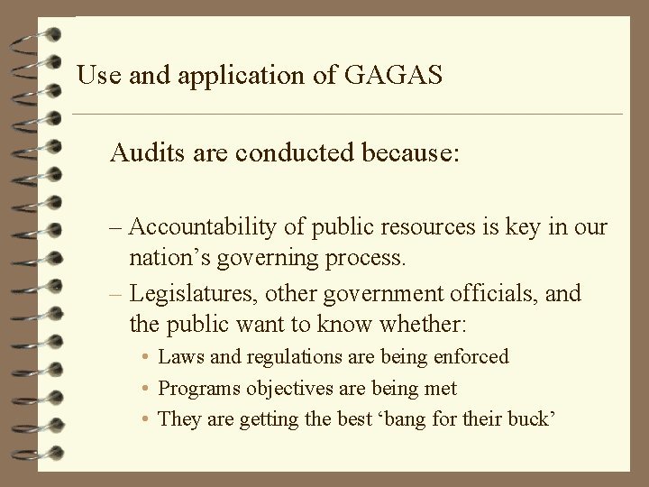 Use and application of GAGAS Audits are conducted because: – Accountability of public resources