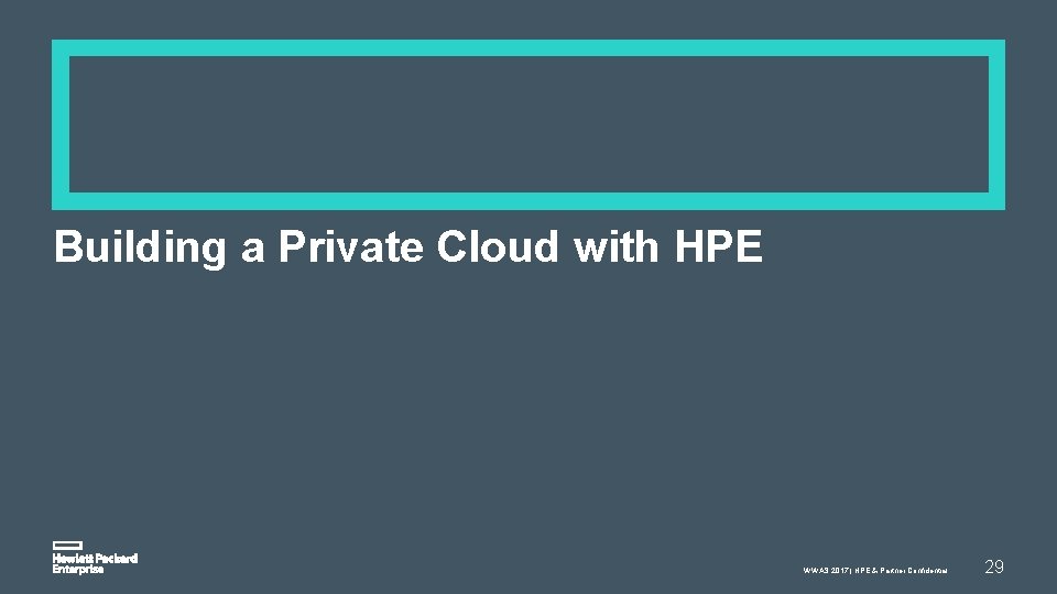 Building a Private Cloud with HPE WWAS 2017 | HPE & Partner Confidential 29