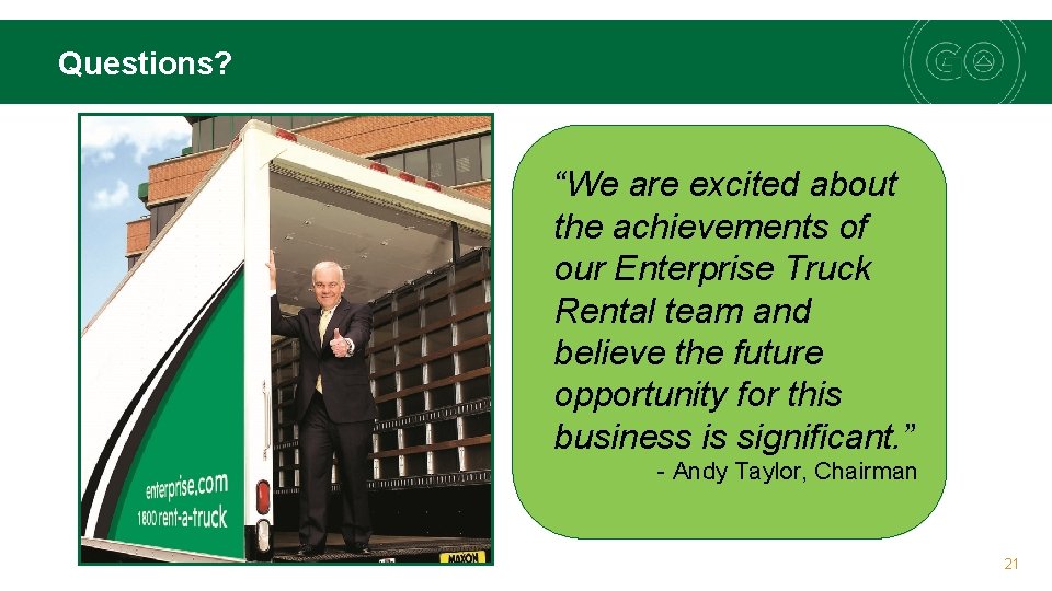 Questions? “We are excited about the achievements of our Enterprise Truck Rental team and