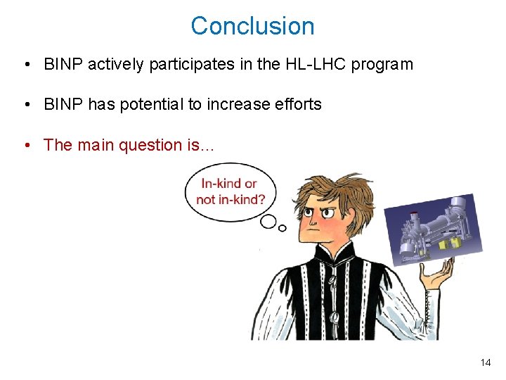 Conclusion • BINP actively participates in the HL-LHC program • BINP has potential to