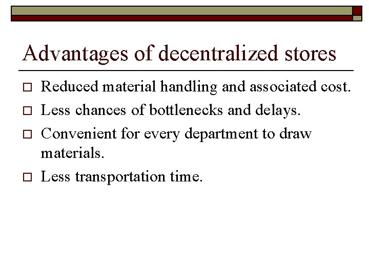 Advantages of decentralized stores o o Reduced material handling and associated cost. Less chances