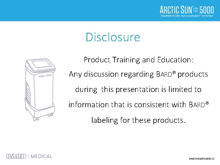 Disclosure Product Training and Education: Any discussion regarding BARD® products during this presentation is