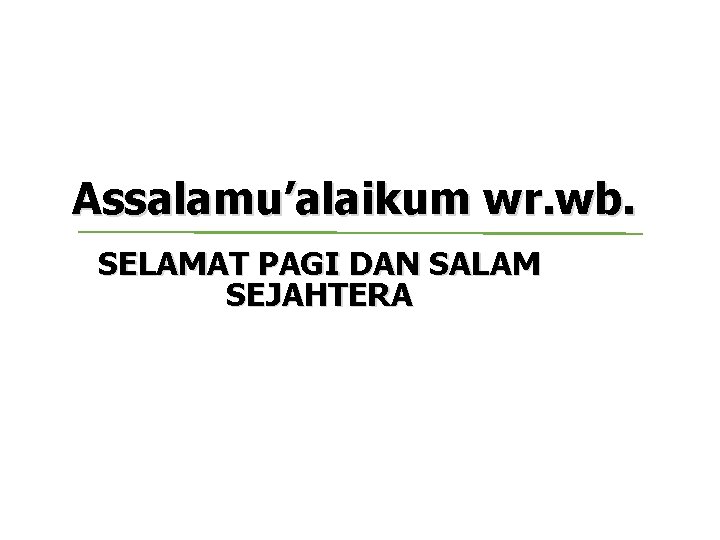 Assalamu’alaikum wr. wb. SELAMAT PAGI DAN SALAM SEJAHTERA 