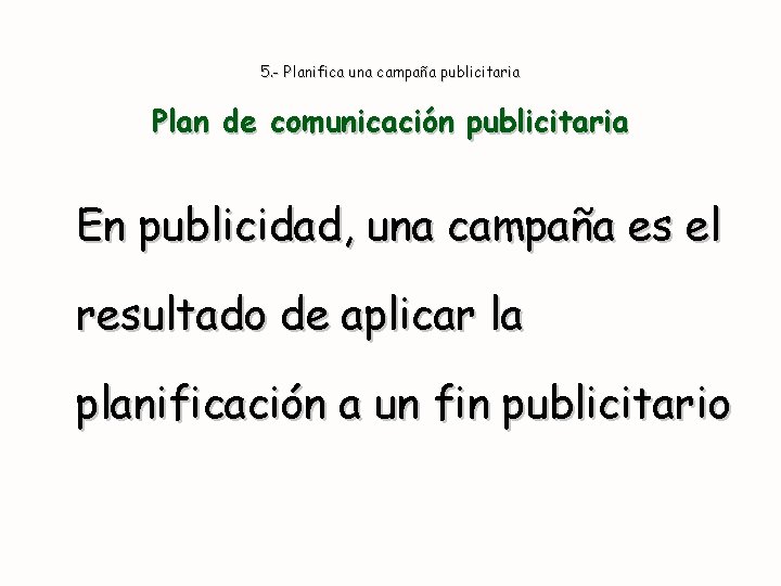 5. - Planifica una campaña publicitaria Plan de comunicación publicitaria En publicidad, una campaña