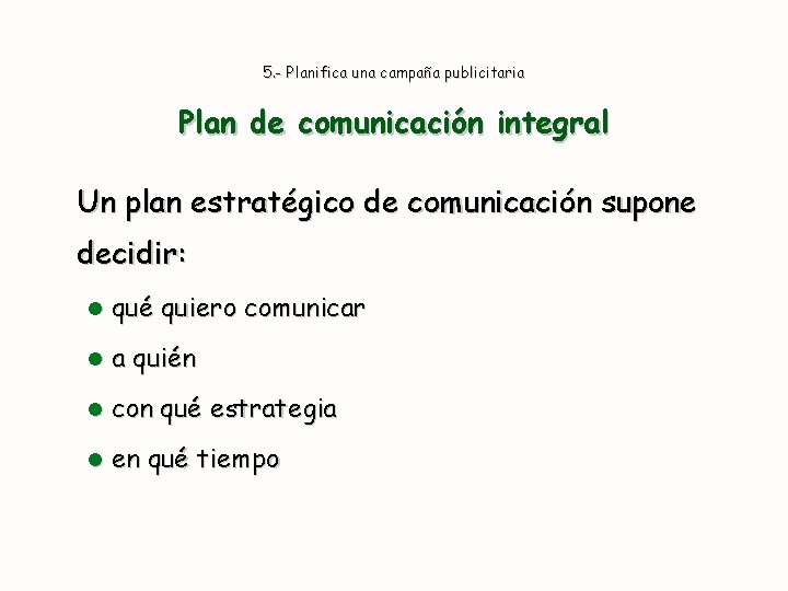 5. - Planifica una campaña publicitaria Plan de comunicación integral Un plan estratégico de