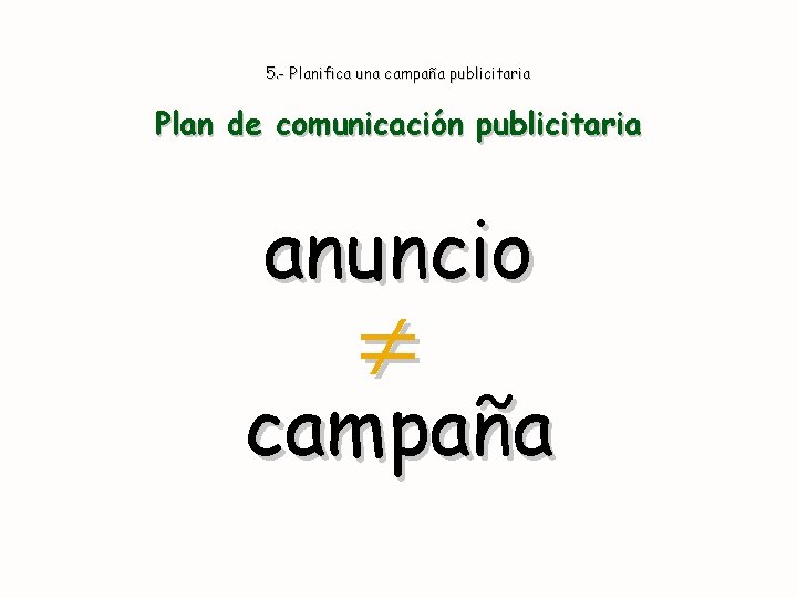 5. - Planifica una campaña publicitaria Plan de comunicación publicitaria anuncio campaña 