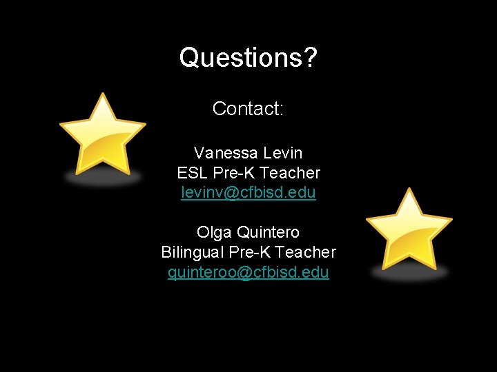  Questions? Contact: Vanessa Levin ESL Pre-K Teacher levinv@cfbisd. edu Olga Quintero Bilingual Pre-K