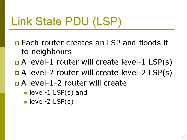 Link State PDU (LSP) Each router creates an LSP and floods it to neighbours