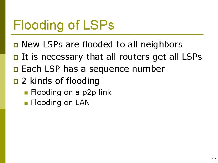 Flooding of LSPs New LSPs are flooded to all neighbors p It is necessary