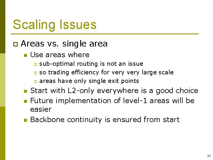 Scaling Issues p Areas vs. single area n Use areas where sub-optimal routing is