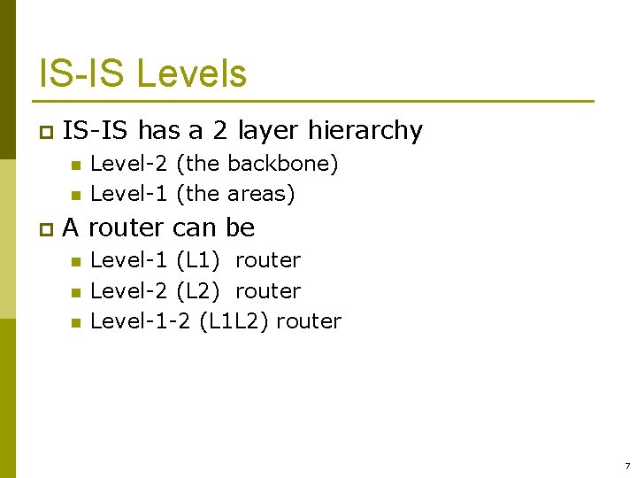 IS-IS Levels p IS-IS has a 2 layer hierarchy n n p Level-2 (the