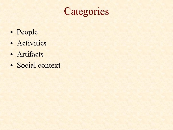 Categories • • People Activities Artifacts Social context 