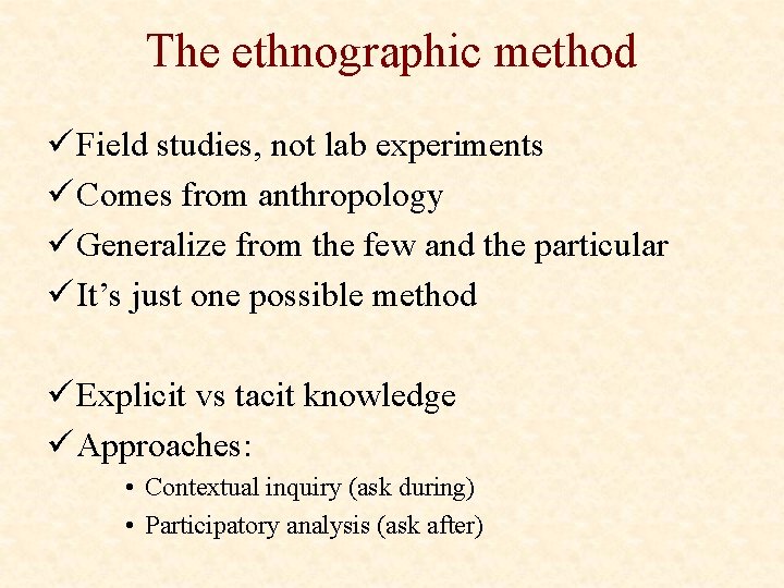 The ethnographic method ü Field studies, not lab experiments ü Comes from anthropology ü