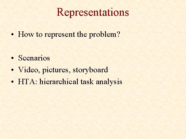 Representations • How to represent the problem? • Scenarios • Video, pictures, storyboard •