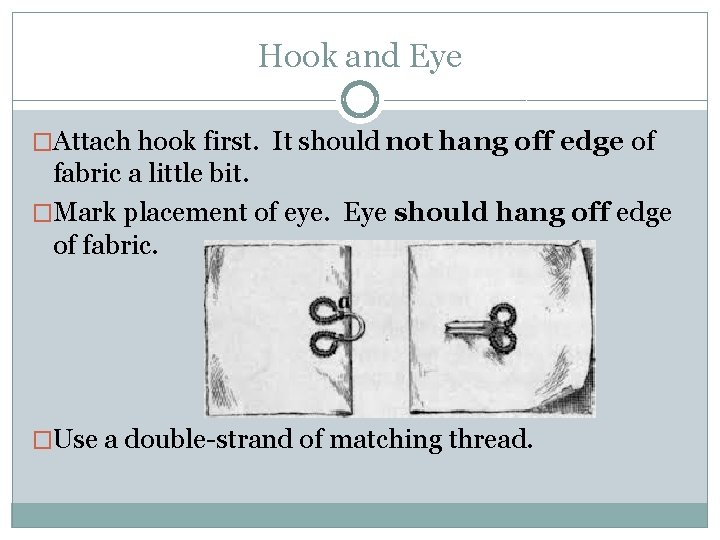 Hook and Eye �Attach hook first. It should not hang off edge of fabric