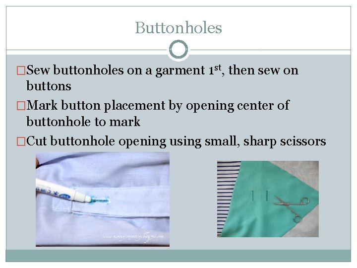 Buttonholes �Sew buttonholes on a garment 1 st, then sew on buttons �Mark button