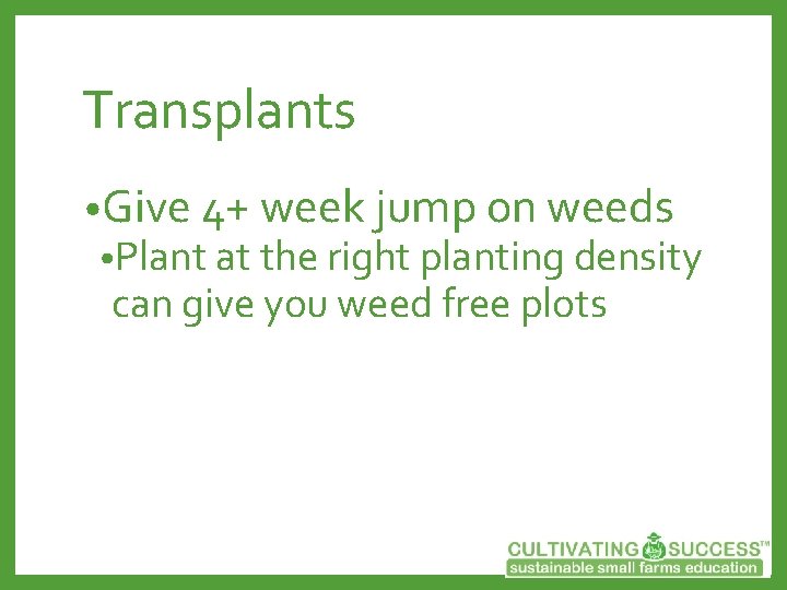 Transplants • Give 4+ week jump on weeds • Plant at the right planting