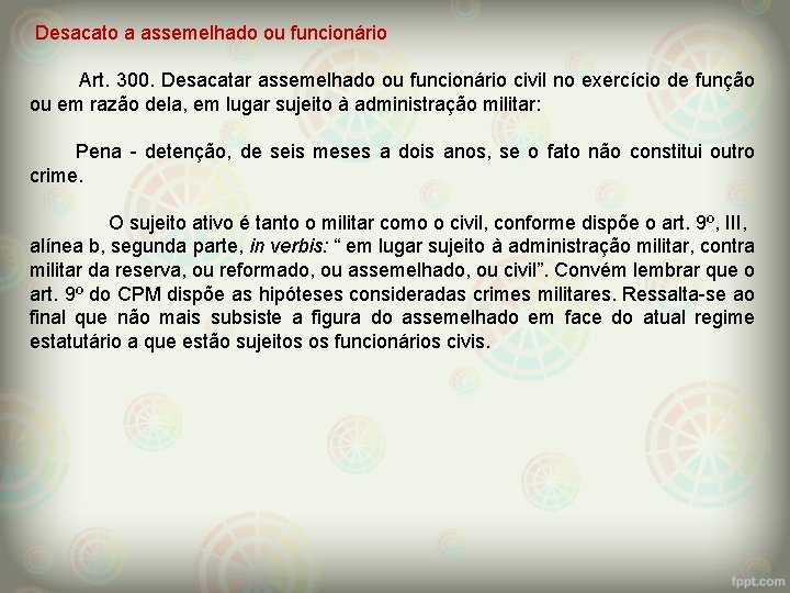  Desacato a assemelhado ou funcionário Art. 300. Desacatar assemelhado ou funcionário civil no