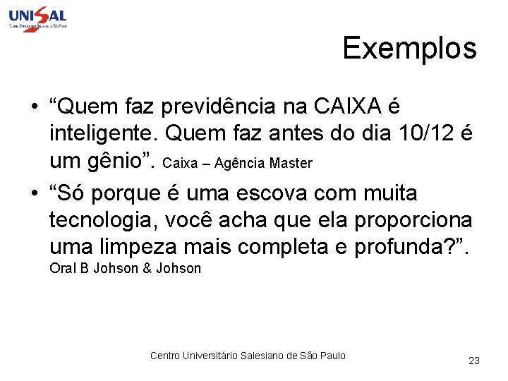 Exemplos • “Quem faz previdência na CAIXA é inteligente. Quem faz antes do dia