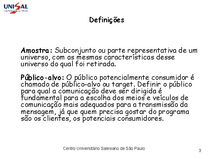 Definições Amostra: Subconjunto ou parte representativa de um universo, com as mesmas características desse