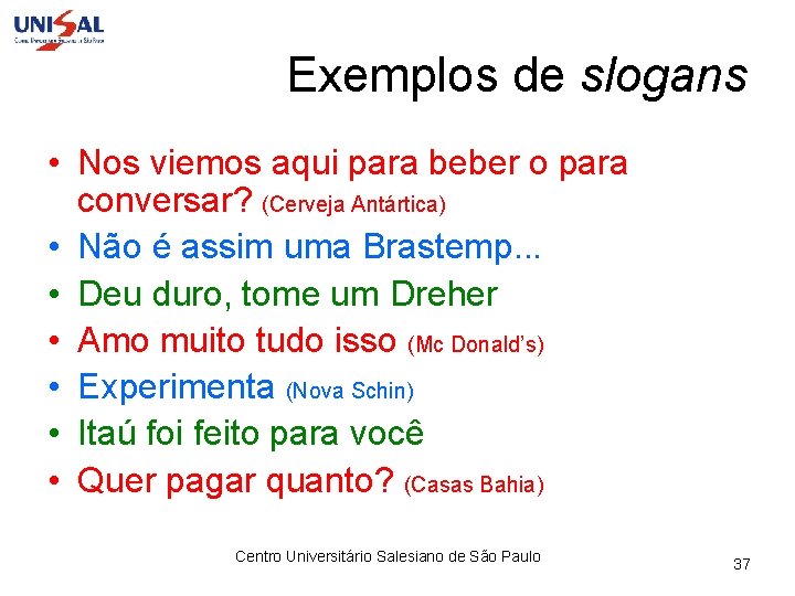 Exemplos de slogans • Nos viemos aqui para beber o para conversar? (Cerveja Antártica)