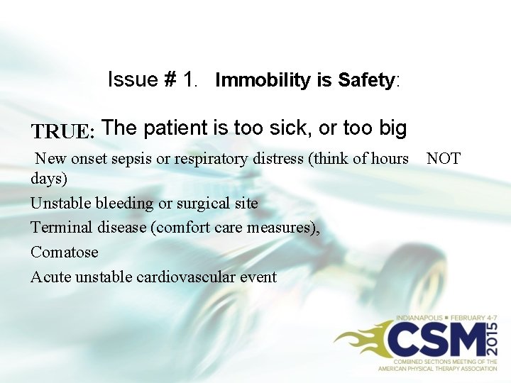 Issue # 1. Immobility is Safety: TRUE: The patient is too sick, or too