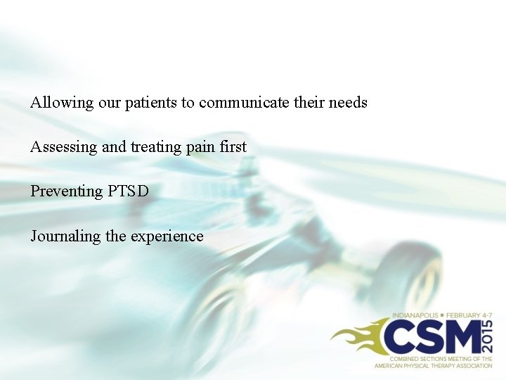 Allowing our patients to communicate their needs Assessing and treating pain first Preventing PTSD