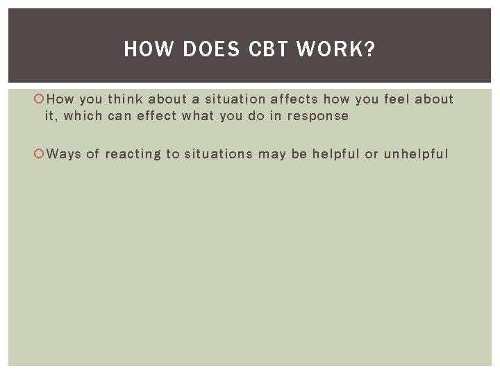 HOW DOES CBT WORK? How you think about a situation affects how you feel