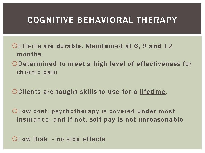 COGNITIVE BEHAVIORAL THERAPY Effects are durable. Maintained at 6, 9 and 12 months. Determined
