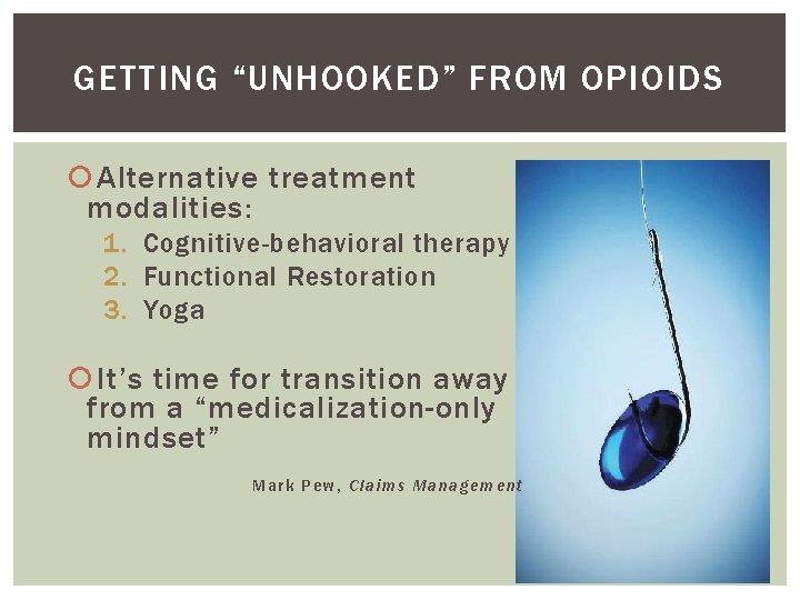 GETTING “UNHOOKED” FROM OPIOIDS Alternative treatment modalities: 1. Cognitive-behavioral therapy 2. Functional Restoration 3.