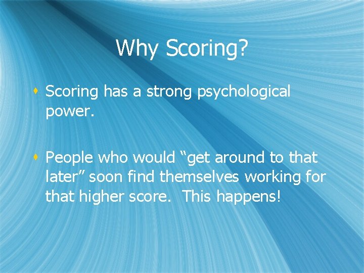 Why Scoring? s Scoring has a strong psychological power. s People who would “get