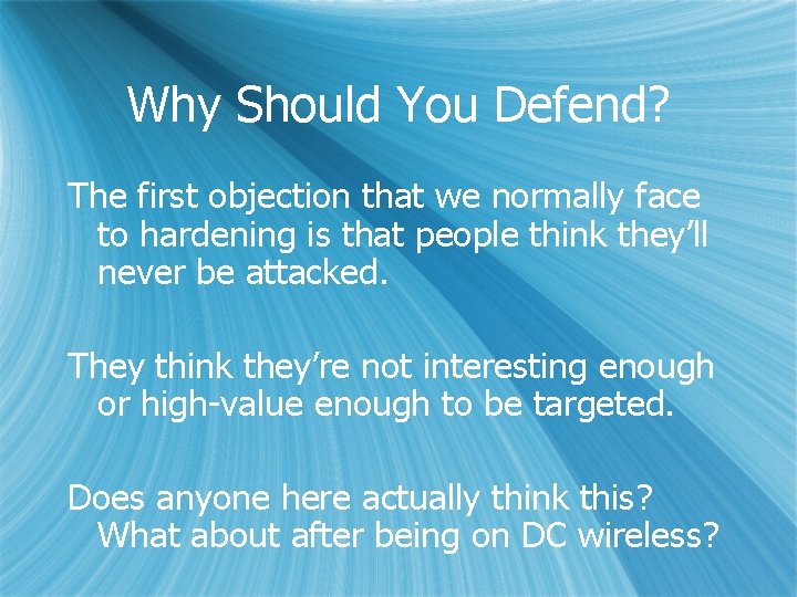 Why Should You Defend? The first objection that we normally face to hardening is