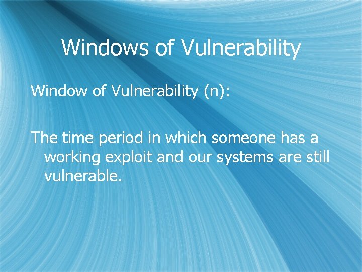 Windows of Vulnerability Window of Vulnerability (n): The time period in which someone has