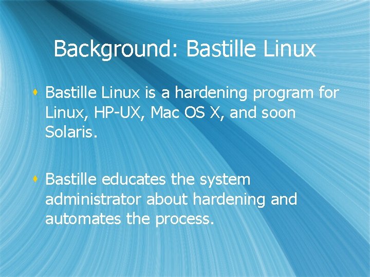 Background: Bastille Linux s Bastille Linux is a hardening program for Linux, HP-UX, Mac