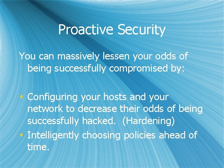 Proactive Security You can massively lessen your odds of being successfully compromised by: s