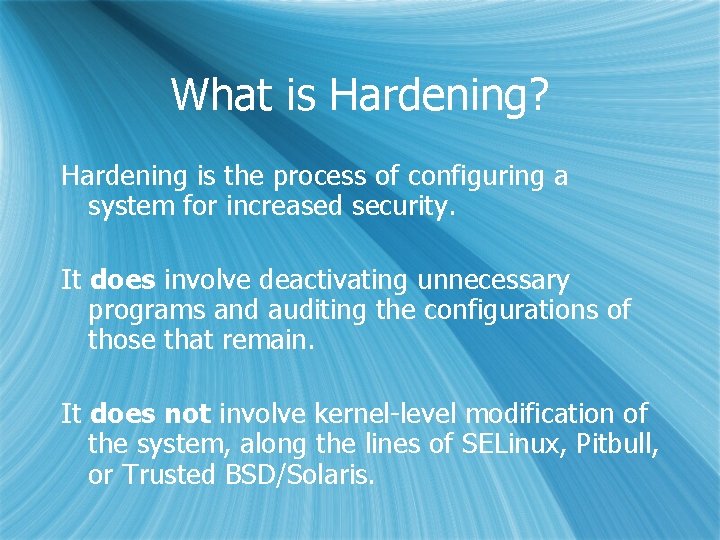 What is Hardening? Hardening is the process of configuring a system for increased security.