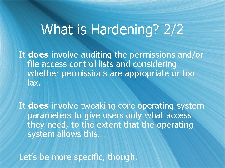 What is Hardening? 2/2 It does involve auditing the permissions and/or file access control