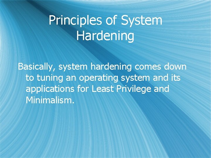 Principles of System Hardening Basically, system hardening comes down to tuning an operating system