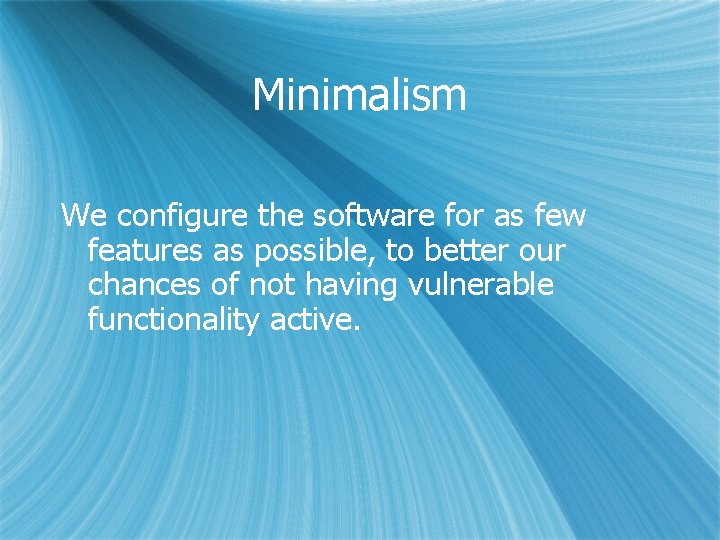 Minimalism We configure the software for as few features as possible, to better our