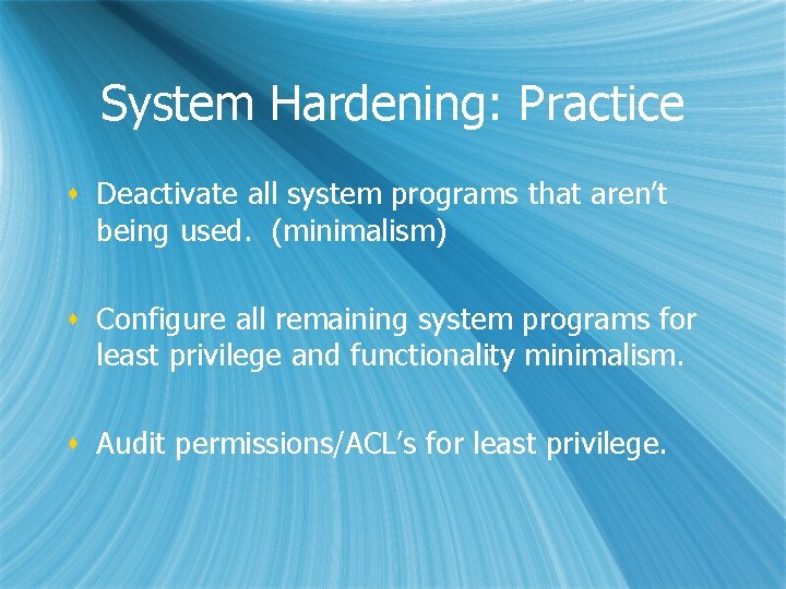 System Hardening: Practice s Deactivate all system programs that aren’t being used. (minimalism) s