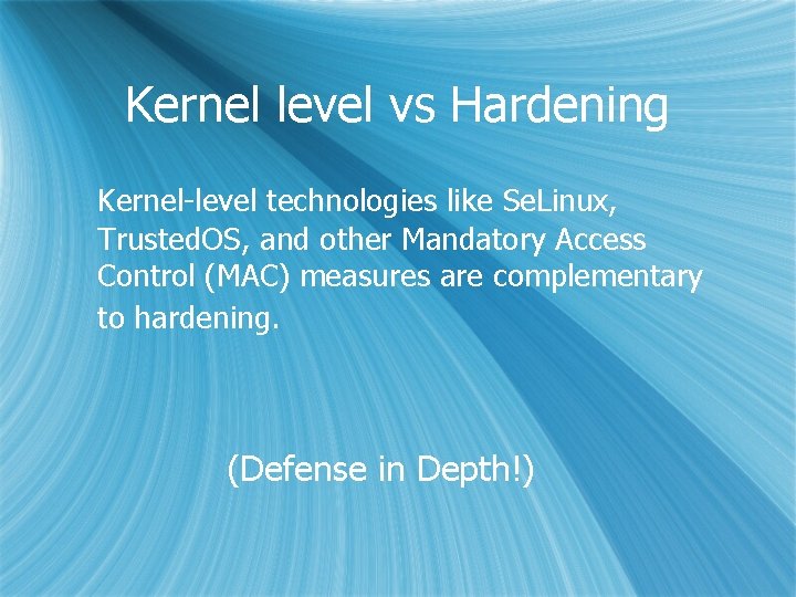 Kernel level vs Hardening Kernel-level technologies like Se. Linux, Trusted. OS, and other Mandatory