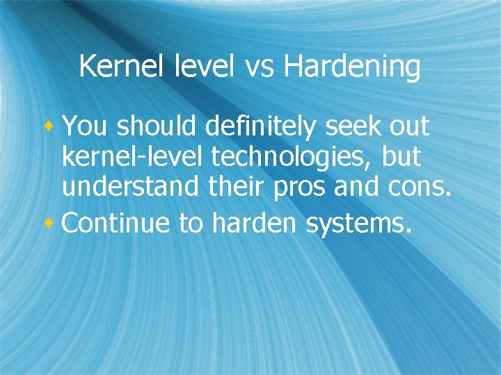 Kernel level vs Hardening s You should definitely seek out kernel-level technologies, but understand