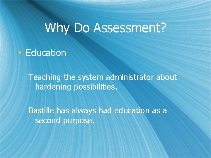 Why Do Assessment? s Education Teaching the system administrator about hardening possibilities. Bastille has